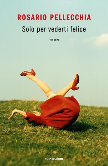 Solo per vederti felice - Rosario Pellecchia - Libro Mondadori 2019, Novel | Libraccio.it