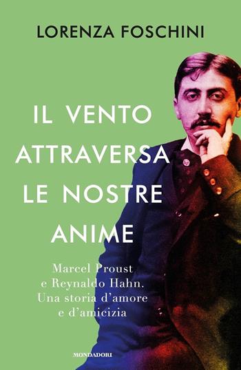 Il vento attraversa le nostre anime. Marcel Proust e Reynaldo Hahn. Una storia d'amore e d'amicizia - Lorenza Foschini - Libro Mondadori 2019, Varia saggistica italiana | Libraccio.it