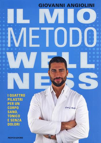 Il mio metodo wellness. I quattro pilastri per un corpo sano, tonico e senza dolori - Giovanni Angiolini - Libro Mondadori 2020, Vivere meglio | Libraccio.it