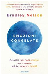 Emozioni congelate. Sciogli i tuoi nodi emotivi per ritrovare salute, amore e felicità