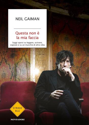 Questa non è la mia faccia. Saggi sparsi su leggere, scrivere, sognare e su un mucchio di altra roba - Neil Gaiman - Libro Mondadori 2019, Strade blu | Libraccio.it