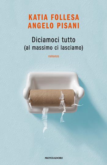 Diciamoci tutto (al massimo ci lasciamo) - Katia Follesa, Angelo Pisani - Libro Mondadori 2019, Novel | Libraccio.it