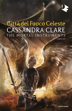 Città del fuoco celeste. Shadowhunters. The mortal instruments. Vol. 6 - Cassandra Clare - Libro Mondadori 2019, Oscar fantastica | Libraccio.it