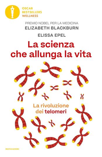 La scienza che allunga la vita. La rivoluzione dei telomeri - Elizabeth Blackburn, Elissa Epel - Libro Mondadori 2020, Oscar bestsellers wellness | Libraccio.it