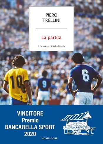 La partita. Il romanzo di Italia-Brasile - Piero Trellini - Libro Mondadori 2019, Strade blu. Fiction | Libraccio.it