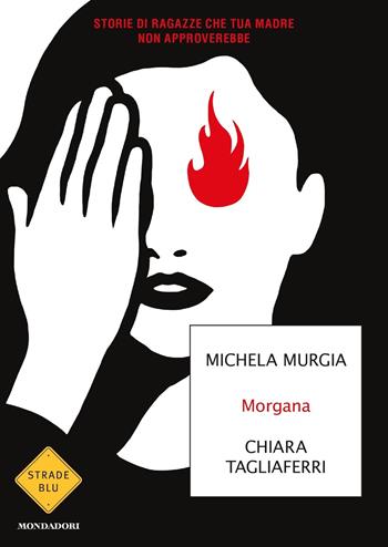 Morgana. Storie di ragazze che tua madre non approverebbe - Michela Murgia, Chiara Tagliaferri - Libro Mondadori 2019, Strade blu. Fiction | Libraccio.it