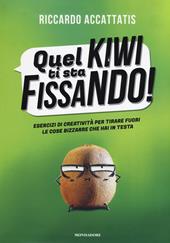 Quel kiwi ti sta fissando! Esercizi di creatività per tirare fuori le cose bizzarre che hai in testa