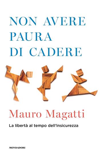 Non avere paura di cadere. La libertà al tempo dell'insicurezza - Mauro Magatti - Libro Mondadori 2019, Orizzonti | Libraccio.it