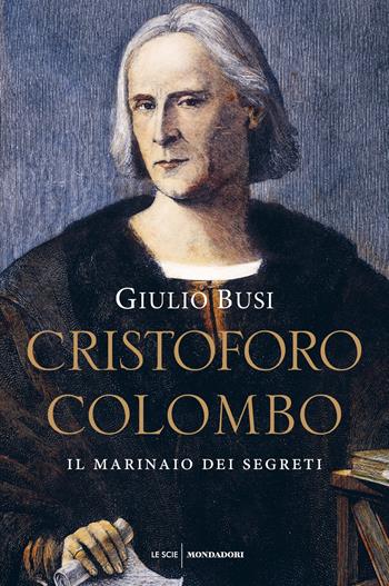 Cristoforo Colombo. Il marinaio dei segreti - Giulio Busi - Libro Mondadori 2020, Le scie. Nuova serie | Libraccio.it