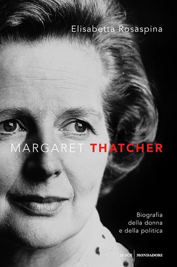 Margaret Thatcher. Biografia della donna e della politica - Elisabetta Rosaspina - Libro Mondadori 2019, Le scie | Libraccio.it