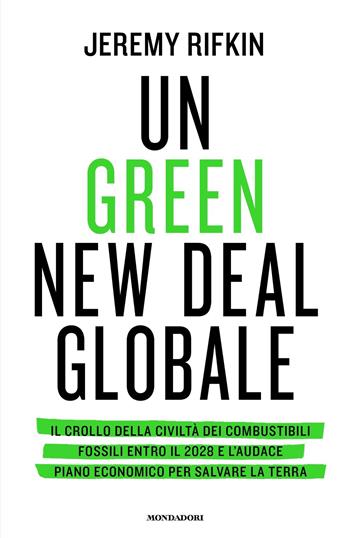 Un green new deal globale. Il crollo della civiltà dei combustibili fossili entro il 2028 e l'audace piano economico per salvare la Terra - Jeremy Rifkin - Libro Mondadori 2019, Orizzonti | Libraccio.it