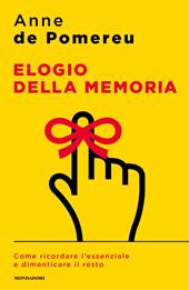 Elogio della memoria. Come ricordare l'essenziale e dimenticare il resto