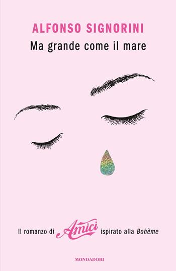 Ma grande come il mare. Il romanzo di «Amici» ispirato alla Bohème - Alfonso Signorini - Libro Mondadori 2019, Novel | Libraccio.it