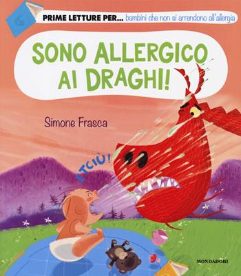 Sono allergico ai draghi! Ediz. a colori - Simone Frasca - Libro Mondadori 2019, Prime letture | Libraccio.it