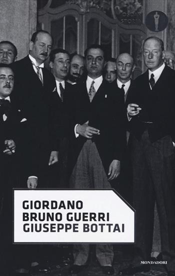 Giuseppe Bottai - Giordano Bruno Guerri - Libro Mondadori 2019, Oscar storia | Libraccio.it
