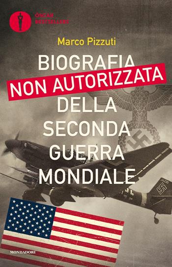 Biografia non autorizzata della seconda guerra mondiale - Marco Pizzuti - Libro Mondadori 2020, Oscar bestsellers | Libraccio.it