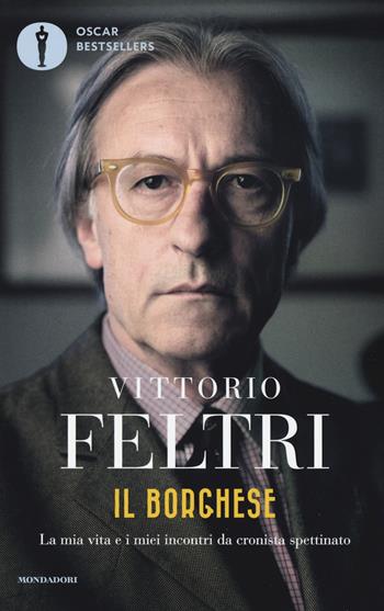 Il borghese. La mia vita e i miei incontri da cronista spettinato - Vittorio Feltri - Libro Mondadori 2019, Oscar bestsellers | Libraccio.it