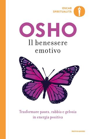 Il benessere emotivo. Trasformare paura, rabbia e gelosia in energia positiva - Osho - Libro Mondadori 2019, Oscar spiritualità | Libraccio.it