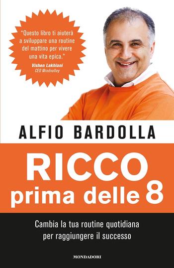 Ricco prima delle 8. Cambia la tua routine quotidiana per raggiungere il successo - Alfio Bardolla - Libro Mondadori 2019, Vivere meglio | Libraccio.it