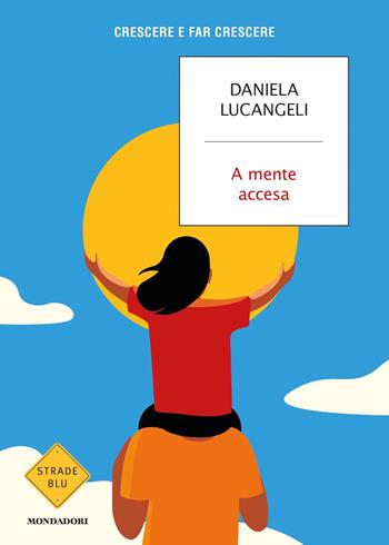 A mente accesa. Crescere e far crescere - Daniela Lucangeli - Libro Mondadori 2020, Strade blu | Libraccio.it
