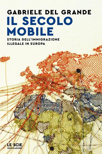 Il secolo mobile. Storia dell'immigrazione illegale in Europa - Gabriele Del Grande - Libro Mondadori 2023, Le scie. Nuova serie | Libraccio.it