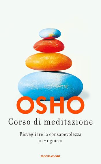 Corso di meditazione. Risvegliare la consapevolezza in 21 giorni - Osho - Libro Mondadori 2021, Vivere meglio | Libraccio.it