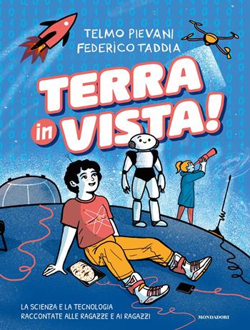 Terra in vista! La scienza e la tecnologia raccontate alle ragazze e ai ragazzi - Federico Taddia, Telmo Pievani - Libro Mondadori 2019, Divulgazione | Libraccio.it