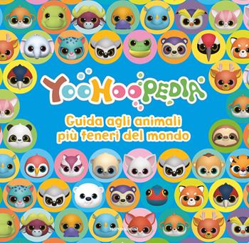 Yoohoopedia. Guida agli animali più teneri del mondo. Ediz. a colori  - Libro Mondadori 2019 | Libraccio.it