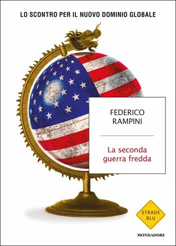 La seconda guerra fredda. Lo scontro per il nuovo dominio globale - Federico Rampini - Libro Mondadori 2019, Strade blu. Non Fiction | Libraccio.it