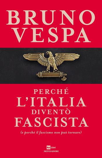 Perché l'Italia diventò fascista (e perché il fascismo non può tornare) - Bruno Vespa - Libro Mondadori 2019, I libri di Bruno Vespa | Libraccio.it