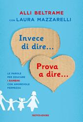 Invece di dire... Prova a dire... Le parole per educare i bambini con amorevole fermezza