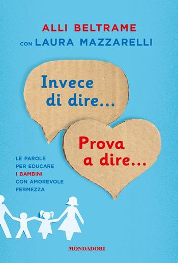 Invece di dire... Prova a dire... Le parole per educare i bambini con amorevole fermezza - Alli Beltrame, Laura Mazzarelli - Libro Mondadori 2019, Vivere meglio | Libraccio.it