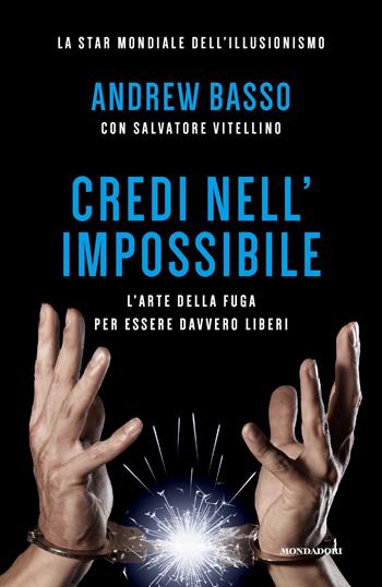 Credi nell'impossibile. L'arte della fuga per essere davvero liberi - Andrew Basso, Salvatore Vitellino - Libro Mondadori 2019, Vivere meglio | Libraccio.it