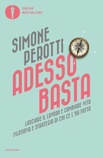 Adesso basta. Lasciare il lavoro e cambiare vita. Filosofia e strategia di chi ce l'ha fatta - Simone Perotti - Libro Mondadori 2019, Oscar bestsellers | Libraccio.it