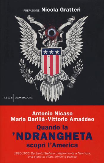 Quando la 'ndrangheta scoprì l'America. 1880-1956. Da Santo Stefano d'Aspromonte a New York, una storia di affari, crimini e politica - Antonio Nicaso, Maria Barillà, Vittorio Amaddeo - Libro Mondadori 2019, Le scie | Libraccio.it