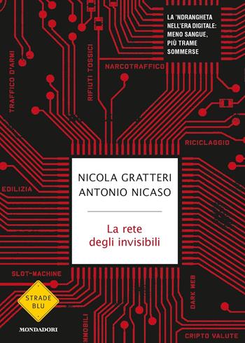 La rete degli invisibili. La 'ndrangheta nell'era digitale: meno sangue, più trame sommerse - Nicola Gratteri, Antonio Nicaso - Libro Mondadori 2019, Strade blu. Non Fiction | Libraccio.it