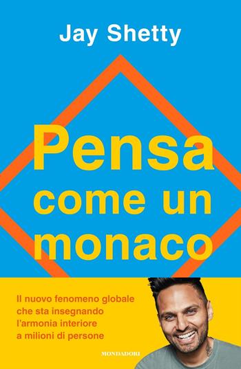 Pensa come un monaco. Allena la tua mente per trovare tranquillità, riparare il passato e preparare il futuro - Jay Shetty - Libro Mondadori 2020, Vivere meglio | Libraccio.it