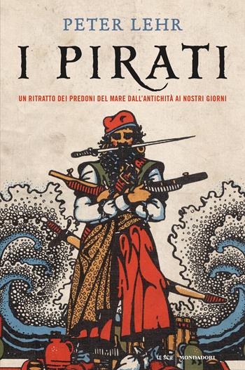 I pirati. Un ritratto dei predoni del mare dall'antichità ai nostri giorni - Peter Lehr - Libro Mondadori 2021, Le scie. Nuova serie | Libraccio.it