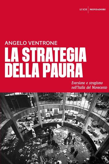 La strategia della paura. Eversione e stragismo nell'Italia del Novecento - Angelo Ventrone - Libro Mondadori 2019, Le scie. Nuova serie | Libraccio.it