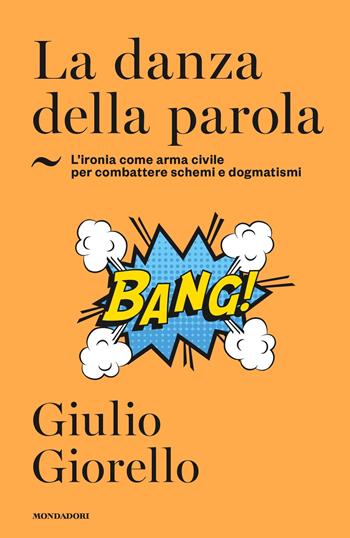La danza della parola. L'ironia come arma civile per combattere schemi e dogmatismi - Giulio Giorello - Libro Mondadori 2019, Orizzonti | Libraccio.it