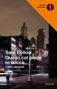 Quello col piede in bocca e altri racconti - Saul Bellow - Libro Mondadori 2020, Oscar moderni | Libraccio.it