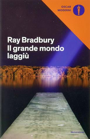 Il grande mondo laggiù - Ray Bradbury - Libro Mondadori 2020, Oscar moderni | Libraccio.it