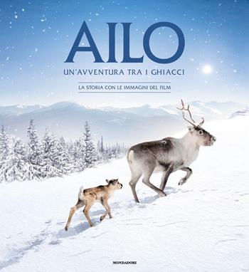 Ailo. Un'avventura tra i ghiacci. La storia con le immagini del film. Ediz. a colori  - Libro Mondadori 2019 | Libraccio.it