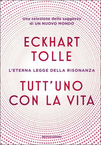 Tutt'uno con la vita. L'eterna legge della risonanza - Eckhart Tolle - Libro Mondadori 2020, Vivere meglio | Libraccio.it