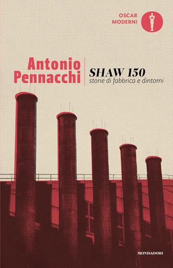 Shaw 150. Storie di fabbriche e dintorni - Antonio Pennacchi - Libro Mondadori 2022, Oscar moderni | Libraccio.it