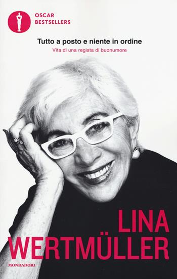 Tutto a posto e niente in ordine. Vita di una regista di buonumore. Ediz. ampliata - Lina Wertmüller - Libro Mondadori 2019, Oscar bestsellers | Libraccio.it