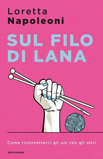 Sul filo di lana. Come riconnetterci gli uni con gli altri - Loretta Napoleoni - Libro Mondadori 2020, Sentieri | Libraccio.it
