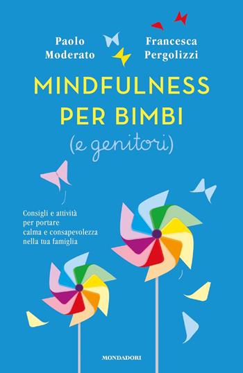 Mindfulness per bimbi (e genitori). Consigli e attività per portare calma e consapevolezza nella tua famiglia - Paolo Moderato, Francesca Pergolizzi - Libro Mondadori 2021, Vivere meglio | Libraccio.it