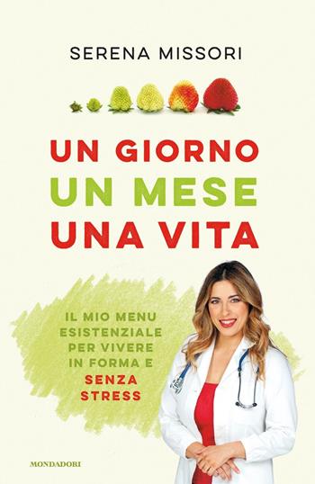 Un giorno, un mese, una vita. Il mio menu esistenziale per vivere in forma e senza stress - Serena Missori, Alessandro Gelli - Libro Mondadori 2020, Vivere meglio | Libraccio.it