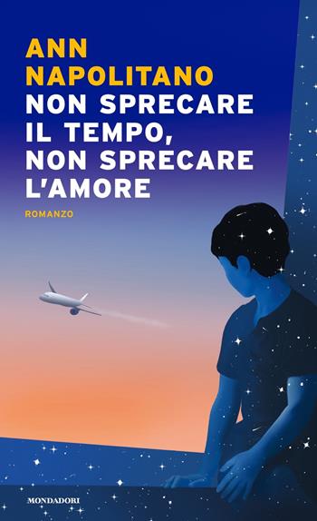Non sprecare il tempo, non sprecare l'amore - Ann Napolitano - Libro Mondadori 2020, Narrative | Libraccio.it